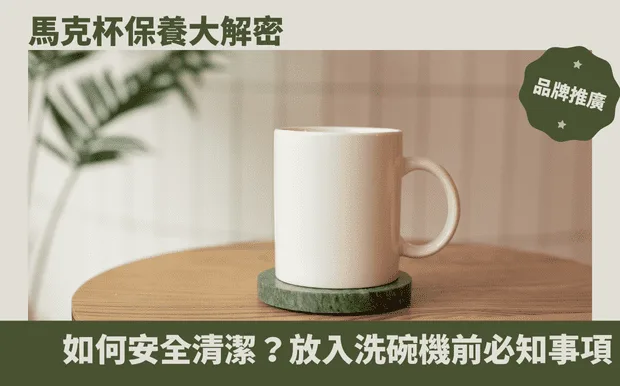 馬克杯保養大解密：如何安全清潔？放入洗碗機前必知事項